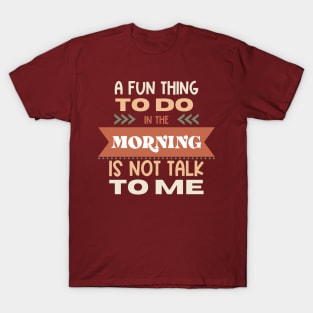 A Fun Thing In The Morning Is To Not Talk To Me T-Shirt